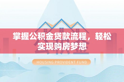 永昌掌握公积金贷款流程，轻松实现购房梦想
