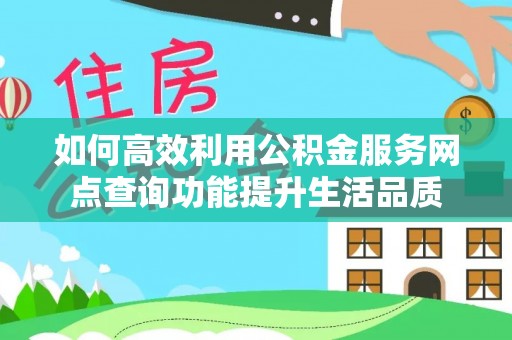 永昌如何高效利用公积金服务网点查询功能提升生活品质