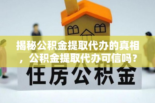 永昌揭秘公积金提取代办的真相，公积金提取代办可信吗？