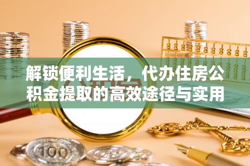 永昌解锁便利生活，代办住房公积金提取的高效途径与实用技巧