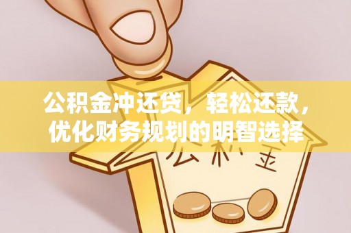 永昌公积金冲还贷，轻松还款，优化财务规划的明智选择