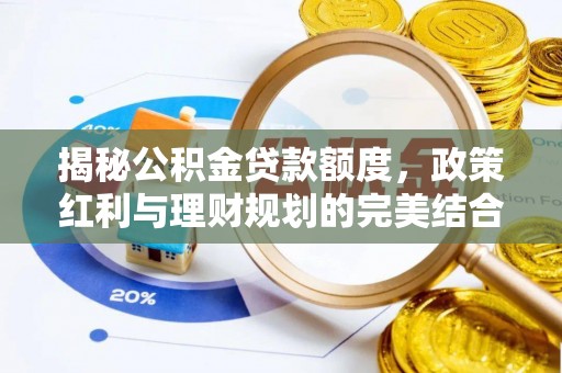 永昌揭秘公积金贷款额度，政策红利与理财规划的完美结合