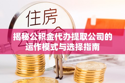 永昌揭秘公积金代办提取公司的运作模式与选择指南