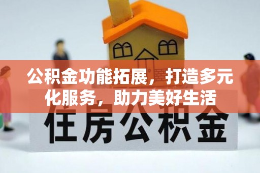永昌公积金功能拓展，打造多元化服务，助力美好生活