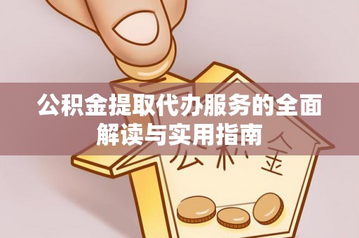 永昌公积金提取代办服务的全面解读与实用指南