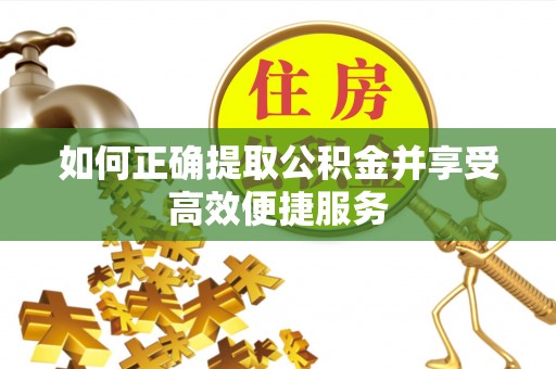 永昌如何正确提取公积金并享受高效便捷服务