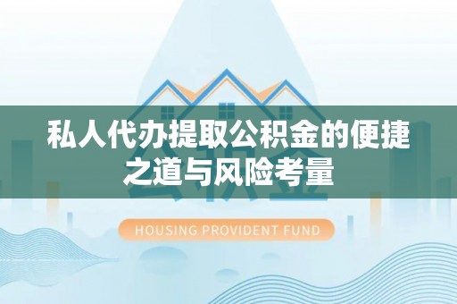 永昌私人代办提取公积金的便捷之道与风险考量