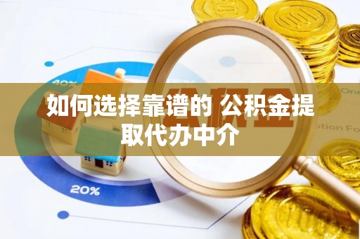永昌如何选择靠谱的 公积金提取代办中介