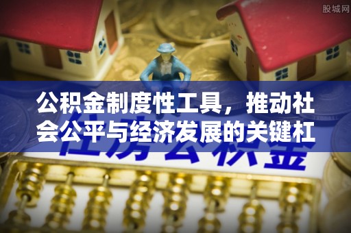 永昌公积金制度性工具，推动社会公平与经济发展的关键杠杆