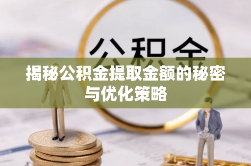 永昌揭秘公积金提取金额的秘密与优化策略