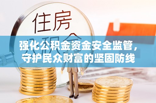 永昌强化公积金资金安全监管，守护民众财富的坚固防线
