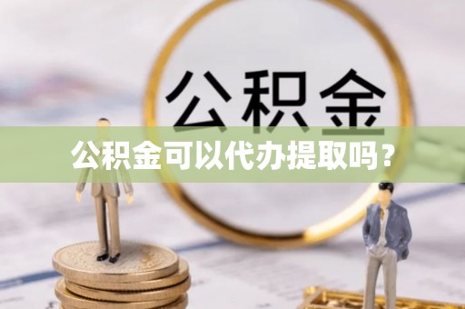 永昌公积金可以代办提取吗？