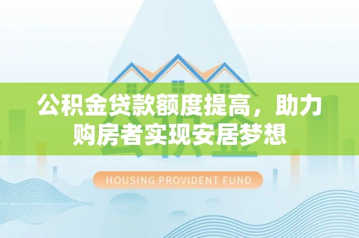 永昌公积金贷款额度提高，助力购房者实现安居梦想