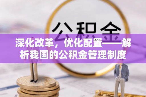 永昌深化改革，优化配置——解析我国的公积金管理制度