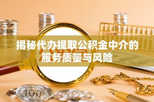 永昌揭秘代办提取公积金中介的服务质量与风险